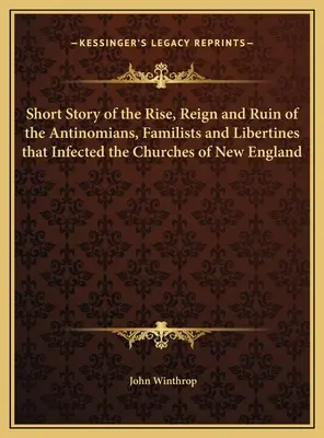 Breve historia del ascenso, reinado y ruina de los antinomianos, familistas y libertinos que infectaron las iglesias de Nueva Inglaterra - Short Story of the Rise, Reign and Ruin of the Antinomians, Familists and Libertines that Infected the Churches of New England