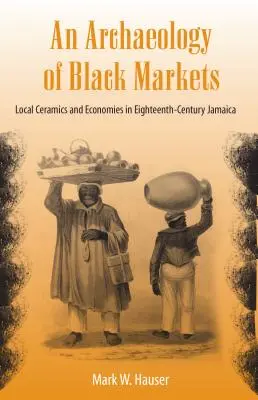 Arqueología de los mercados negros: Cerámicas y economías locales en la Jamaica del siglo XVIII - An Archaeology of Black Markets: Local Ceramics and Economies in Eighteenth-Century Jamaica