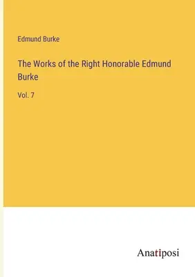 Las Obras del Muy Honorable Edmund Burke: Vol. 7 - The Works of the Right Honorable Edmund Burke: Vol. 7