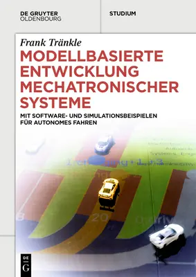 Modellbasierte Entwicklung Mechatronischer Systeme: Mit Software- And Simulationsbeispielen Fr Autonomes Fahren - Modellbasierte Entwicklung Mechatronischer Systeme: Mit Software- Und Simulationsbeispielen Fr Autonomes Fahren