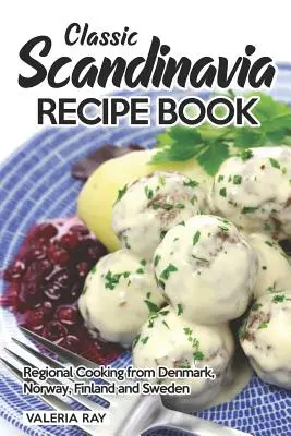 Recetario clásico de Escandinavia: Cocina regional de Dinamarca, Noruega, Finlandia y Suecia - Classic Scandinavia Recipe Book: Regional Cooking from Denmark, Norway, Finland and Sweden