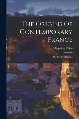 Los Orígenes De La Francia Contemporánea: El Régimen Moderno - The Origins Of Contemporary France: The Modern Rgime