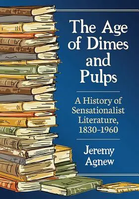 The Age of Dimes and Pulps: Historia de la literatura sensacionalista, 1830-1960 - The Age of Dimes and Pulps: A History of Sensationalist Literature, 1830-1960