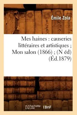 Mes Haines: Causeries Littraires Et Artistiques Mon Salon (1866) (N d) (d.1879)