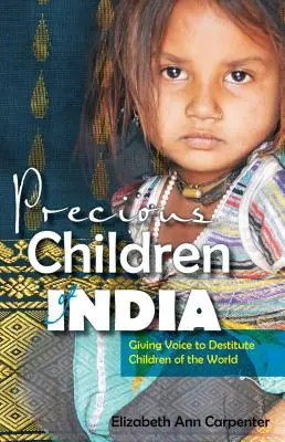 Preciosos niños de la India: Dar voz a los niños indigentes del mundo - Precious Children of India: Giving Voice to Destitute Children of the World