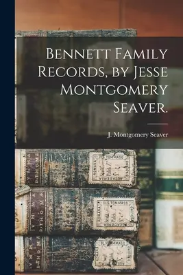 Registros de la familia Bennett / por J. Montgomery Seaver. - Bennett Family Records, by Jesse Montgomery Seaver.