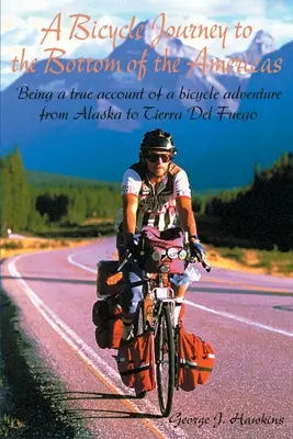 Un viaje en bicicleta al fondo de América: Relato real de una aventura en bicicleta desde Alaska hasta Tierra de Fuego - A Bicycle Journey to the Bottom of the Americas: Being a True Account of a Bicycle Adventure from Alaska to Tierra del Fuego