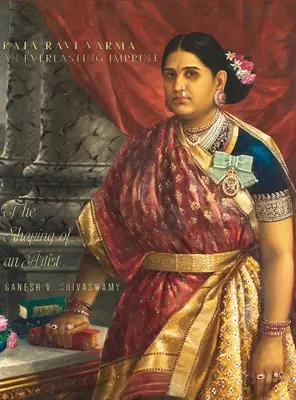 Raja Ravi Varma: Una huella imperecedera - La formación de un artista - Volumen 1 - Raja Ravi Varma: An Everlasting Imprint - The Shaping of an Artist - Volume 1