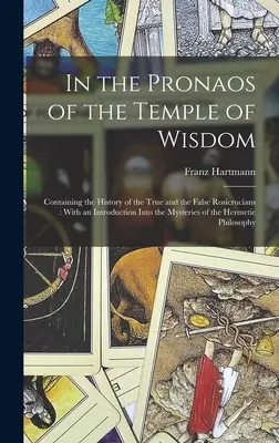 En el Pronaos del Templo de la Sabiduría: Contiene la Historia de los Verdaderos y los Falsos Rosacruces: Con una Introducción a los Misterios de la - In the Pronaos of the Temple of Wisdom: Containing the History of the True and the False Rosicrucians: With an Introduction Into the Mysteries of the