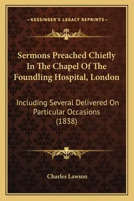 Sermones predicados principalmente en la capilla del Foundling Hospital de Londres, incluyendo varios pronunciados en ocasiones particulares (1838) - Sermons Preached Chiefly In The Chapel Of The Foundling Hospital, London: Including Several Delivered On Particular Occasions (1838)