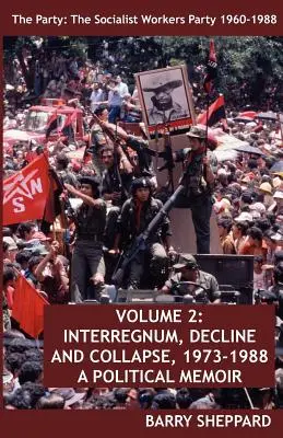 El Partido: El Partido Socialista de los Trabajadores 1960-1988. Volumen 2: Interregno, declive y colapso, 1973-1988 - The Party: The Socialist Workers Party 1960-1988. Volume 2: Interregnum, Decline and Collapse, 1973-1988