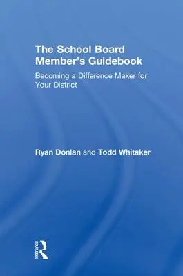 Guía del miembro del consejo escolar: Cómo marcar la diferencia en su distrito - The School Board Member's Guidebook: Becoming a Difference Maker for Your District