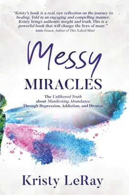 Messy Miracles: La verdad sin filtros sobre la manifestación de la abundancia a través de la depresión, la adicción y el divorcio - Messy Miracles: The Unfiltered Truth about Manifesting Abundance Through Depression, Addiction, and Divorce