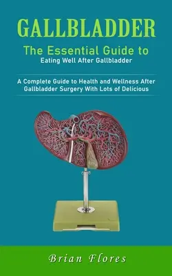 Vesícula biliar: La Guía Esencial para Comer Bien Después de la Vesícula Biliar (Una Guía Completa para la Salud y el Bienestar Después de la Cirugía de la Vesícula Biliar - Gallbladder: The Essential Guide to Eating Well After Gallbladder (A Complete Guide to Health and Wellness After Gallbladder Surger