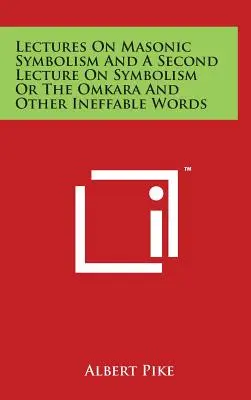 Conferencias Sobre Simbolismo Masónico Y Una Segunda Conferencia Sobre Simbolismo O El Omkara Y Otras Palabras Inefables - Lectures On Masonic Symbolism And A Second Lecture On Symbolism Or The Omkara And Other Ineffable Words