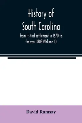 Historia de Carolina del Sur: desde su primer asentamiento en 1670 hasta el año 1808 (Tomo II) - History of South Carolina: from its first settlement in 1670 to the year 1808 (Volume II)