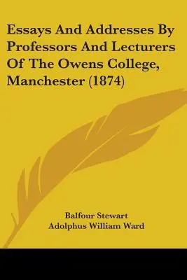 Ensayos y discursos de profesores y conferenciantes del Owens College, Manchester (1874) - Essays And Addresses By Professors And Lecturers Of The Owens College, Manchester (1874)