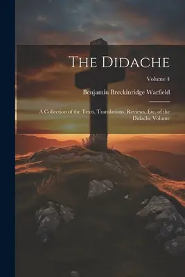 La Didajé: Colección de textos, traducciones, reseñas, etc. de la Didajé; Volumen 4 - The Didache: A Collection of the Texts, Translations, Reviews, etc. of the Didache Volume; Volume 4