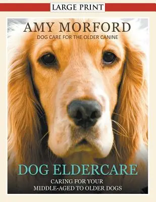 Dog Eldercare: El cuidado de su perro de mediana edad a anciano (Large Print): Cuidados del perro anciano - Dog Eldercare: Caring for Your Middle Aged to Older Dog (Large Print): Dog Care for the Older Canine