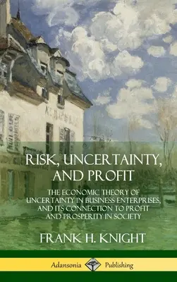 Riesgo, incertidumbre y beneficio: La teoría económica de la incertidumbre en la empresa y su relación con los beneficios y la prosperidad de la sociedad (Har - Risk, Uncertainty, and Profit: The Economic Theory of Uncertainty in Business Enterprise, and its Connection to Profit and Prosperity in Society (Har