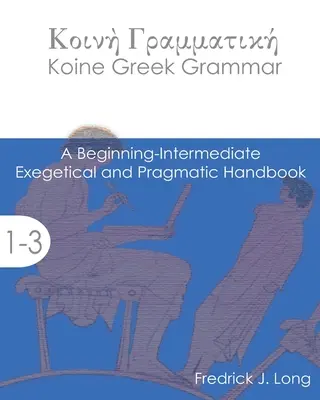 Gramática del griego koiné: Manual exegético y pragmático para principiantes y nivel intermedio - Koine Greek Grammar: A Beginning-Intermediate Exegetical and Pragmatic Handbook