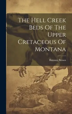 Los lechos de Hell Creek del Cretácico Superior de Montana - The Hell Creek Beds Of The Upper Cretaceous Of Montana