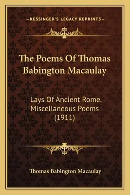 Los poemas de Thomas Babington Macaulay: Lays Of Ancient Rome, Miscellaneous Poems (1911) - The Poems Of Thomas Babington Macaulay: Lays Of Ancient Rome, Miscellaneous Poems (1911)