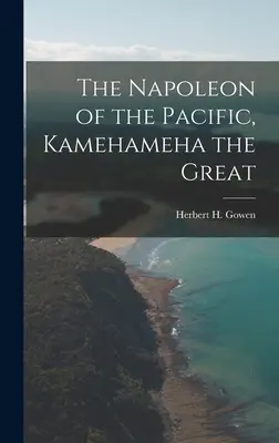 El Napoleón del Pacífico, [recurso electrónico] Kamehameha el Grande (Gowen Herbert H. (Herbert Henry) 18) - The Napoleon of the Pacific, [electronic Resource] Kamehameha the Great (Gowen Herbert H. (Herbert Henry) 18)