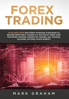 Forex Trading: ¡10 Pasos de Oro y Estrategias de Inversión en Forex para Convertirse en un Trader Rentable en Cuestión de una Semana! Utilizado para Swing Trading - Forex Trading: 10 Golden Steps and Forex Investing Strategies to Become Profitable Trader in a Matter of Week! Used for Swing Trading