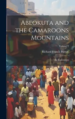Abeokuta y las montañas Camaroons: Una exploración; Volumen 2 - Abeokuta and the Camaroons Mountains: An Exploration; Volume 2