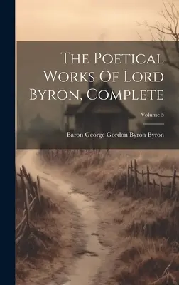 Las Obras Poeticas De Lord Byron, Completas; Volumen 5 - The Poetical Works Of Lord Byron, Complete; Volume 5