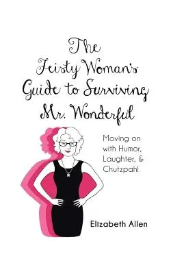 Guía de la mujer luchadora para sobrevivir al Sr. Maravilloso: Seguir adelante con humor, risas y descaro. - The Feisty Woman's Guide to Surviving Mr. Wonderful: Moving on with Humor, Laughter, and Chutzpah!