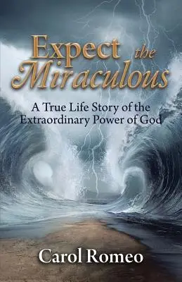 Espera lo milagroso: Una historia real del extraordinario poder de Dios - Expect the Miraculous: A True Life Story of the Extraordinary Power of God