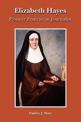Elizabeth Hayes: periodista franciscana pionera - Elizabeth Hayes: Pioneer Franciscan Journalist