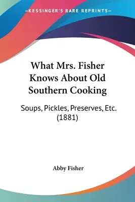 Lo que la señora Fisher sabe de la cocina sureña: Sopas, encurtidos, conservas, etc. (1881) - What Mrs. Fisher Knows About Old Southern Cooking: Soups, Pickles, Preserves, Etc. (1881)