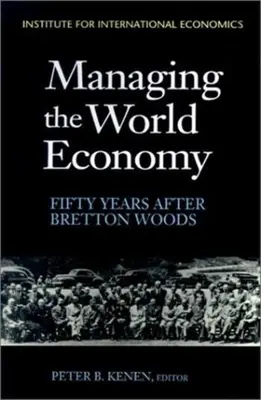 La gestión de la economía mundial: Cincuenta años después de Bretton Woods - Managing the World Economy: Fifty Years After Bretton Woods