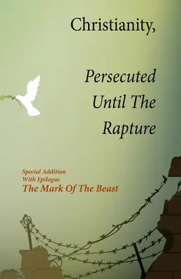 Cristianismo, Perseguido Hasta El Rapto: Edición Especial Con Epílogo La Marca De La Bestia - Christianity, Persecuted Until The Rapture: Special Edition With Epilogue The Mark Of The Beast