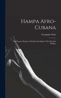 Hampa afrocubana: Los negros esclavos; estudio sociolgico y de derecho publico - Hampa afro-cubana: Los negroes esclavos; estudio sociolgico y de derecho publico