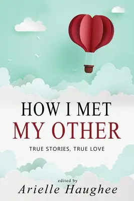 Cómo conocí a mi otro, Historias reales, Amor verdadero: Una colección de relatos románticos reales - How I Met My Other, True Stories, True Love: A Real Romance Short Story Collection