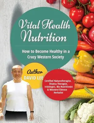 Vital Health Nutrition: Cómo estar sano en una sociedad occidental enloquecida - Vital Health Nutrition: How to Become Healthy in a Crazy Western Society