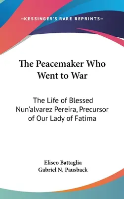 La pacificadora que fue a la guerra: La vida de la Beata Nun'alvarez Pereira, precursora de Nuestra Senora de Fatima - The Peacemaker Who Went to War: The Life of Blessed Nun'alvarez Pereira, Precursor of Our Lady of Fatima