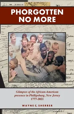 Phorgotten No More: Vislumbres de la presencia afroamericana en Phillipsburg, NJ 1777-2021 - Phorgotten No More: Glimpses of the African-American Presence in Phillipsburg, NJ 1777-2021