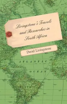 Los viajes y las investigaciones de Livingstone en Sudáfrica - Incluye un esbozo de dieciséis años de residencia en el interior de África y un viaje desde el sur de África hasta el norte de África - Livingstone's Travels and Researches in South Africa - Including a Sketch of Sixteen Years' Residence in the Interior of Africa and a Journey from the