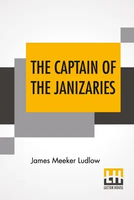 El capitán de los jenízaros: Una historia de los tiempos de Scanderbeg y la caída de Constantinopla - The Captain Of The Janizaries: A Story Of The Times Of Scanderbeg And The Fall Of Constantinople