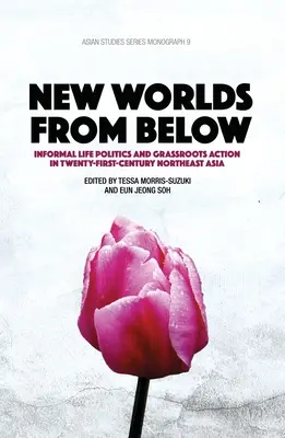 Nuevos mundos desde abajo: Política de vida informal y acción popular en el noreste asiático del siglo XXI - New Worlds from Below: Informal life politics and grassroots action in twenty-first-century Northeast Asia