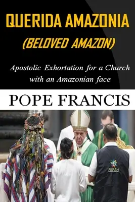 Querida Amazonia: Exhortación apostólica postsinodal para una Iglesia con rostro amazónico - Querida Amazonia (Beloved Amazon): Post-Synodal Apostolic Exhortation for a church with an Amazonian face