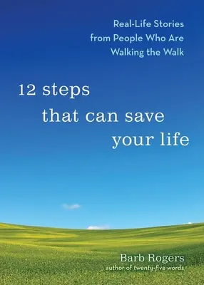 12 pasos que pueden salvarte la vida: Historias reales de personas que lo están consiguiendo - 12 Steps That Can Save Your Life: Real-Life Stories from People Who Are Walking the Walk