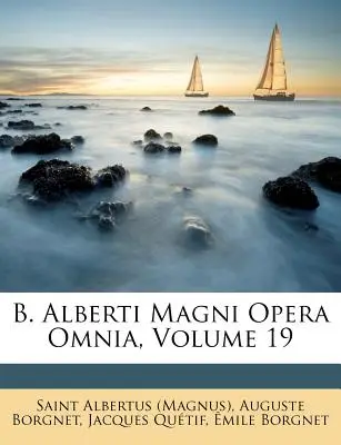 B. Alberti Magni Opera Omnia, Volume 19 ((Magnus) San Alberto) - B. Alberti Magni Opera Omnia, Volume 19 ((Magnus) Saint Albertus)