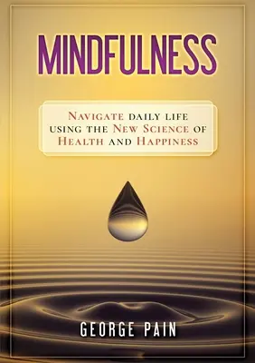 Mindfulness: Navegar por la vida cotidiana utilizando la nueva ciencia de la salud y la felicidad - Mindfulness: Navigate daily life using the new science of health and happiness