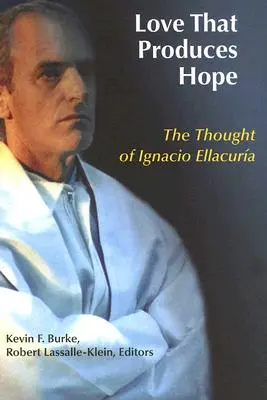 El amor que produce esperanza: el pensamiento de Ignacio Ellacuria - Love That Produces Hope: The Thought of Ignacio Ellacuria